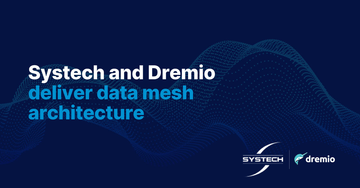 Systech and Dremio deliver data mesh architecture
